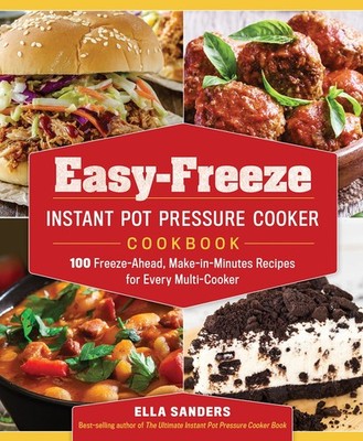 Easy-Freeze Instant Pot Pressure Cooker Cookbook: 100 Freeze-Ahead, Make-in-...