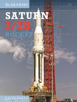 The Saturn I/IB Rocket: NASA's First Apollo Launch Vehicle by David Baker: Used