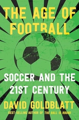 The Age of Football: Soccer and the..., Goldblatt, Davi