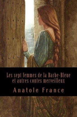 Les Sept Femmes de la Barbe-Bleue Et Autres Contes Merveilleux by Anatole France