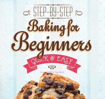 Baking for Beginners: Step-By-Step, Quick &?Easy by Gina Steer