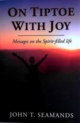 On Tiptoe with Joy: Messages on the Spirit-Filled Life by John Seamands, New