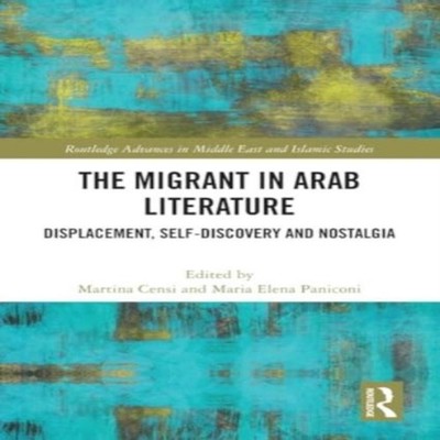 The Migrant in Arab Literature Displacement Self-Discovery and No