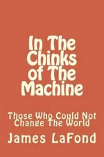 In the Chinks of the Machine : Those Who Could Not Change the World, Paperbac...