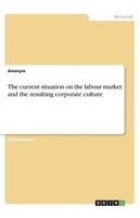 The Current Situation On The Labour Market And The Resulting Corporate Culture A