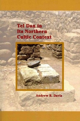 Tel Dan in Its Northern Cultic Context, Paperback by Davis, Andrew R., Brand ...