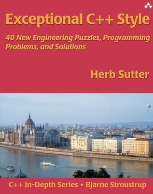 EXCEPTIONAL C++ STYLE: 40 NEW ENGINEERING PUZZLES, By Herb Sutter & John Fuller
