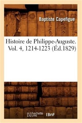 Histoire de Philippe-Auguste. Vol. 4, 1214-1223 (�d.1829) (Paperback or Softback