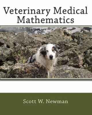 Veterinary Medical Mathematics by Scott W Newman: New