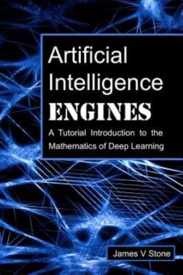Artificial Intelligence Engines: A Tutorial Introduction To The Mathematics...