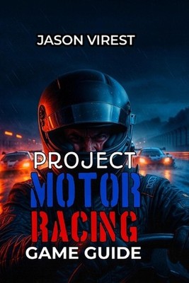 Project Motor Racing Game Guide: Master Your Career, Setup & Strategy: Winning C