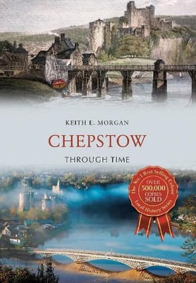 Chepstow Through Time by Morgan, Keith E. Paperback / softback Book The Fast