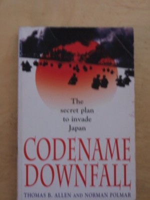 Codename Downfall: The Secret Plan To Invade Japan By Thomas B.