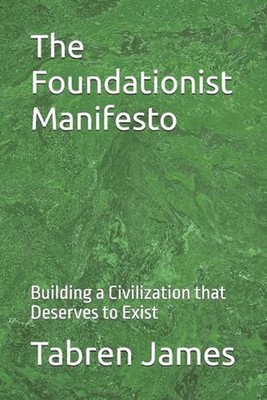 The Foundationist Manifesto: Building a Civilization that Deserves to Exist by E