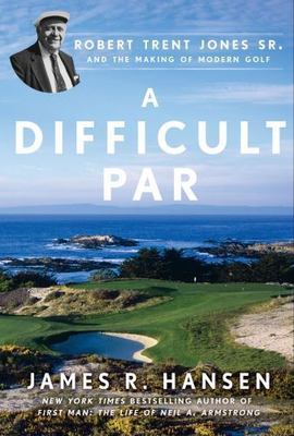 A Difficult Par : Robert Trent Jones Sr. and the Making of Modern Golf B202