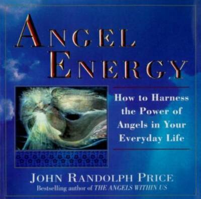 Angel Energy: How to Harness the Power of Angels in Your Everyday Life - GOOD