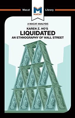 An Analysis of Karen Z. Ho's Liquidated: An Ethnography of Wall Street by ...