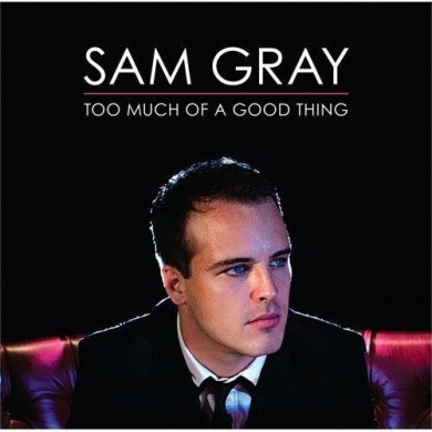 Too Much Of A Good Thing, Sam Gray, New