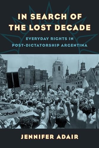 In Search of the Lost Decade: Everyday Rights in Post-Dictatorship Argentina by - Image 4
