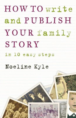 How to write and publish your family story in ten easy steps Noeline Kyle Buch