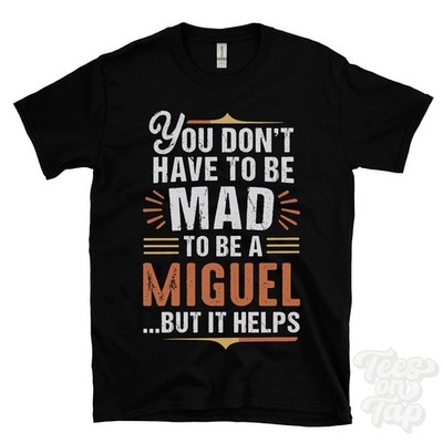 YOU DON'T HAVE TO BE MAD TO BE A MIGUEL T-SHIRT Nachname Familienname lustig Geschenk