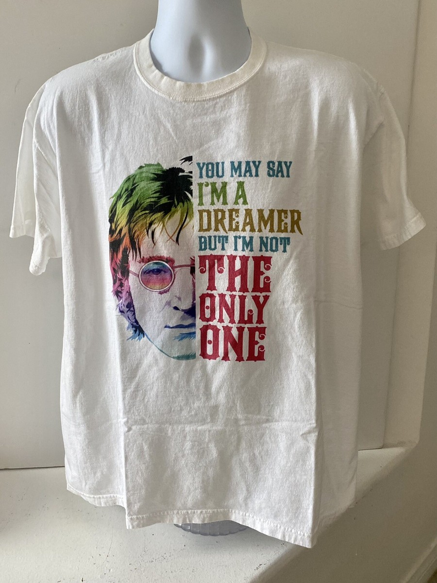 You May Say I'm A Dreamer But I'm Not The Only One T-Shirt You May Say I'm A Dreamer But I'm Not The Only One T-Shirt