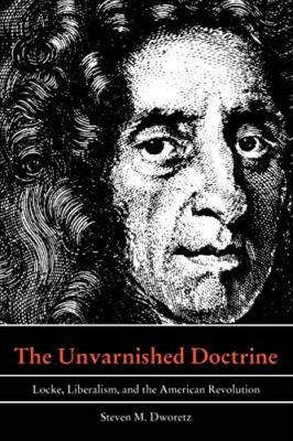 The Unvarnished Doctrine: Locke, Liberalism, and the American Revolution by ...