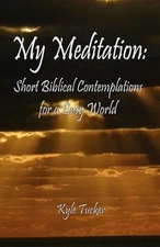 My Meditation: Short Biblical Contemplations for a Busy World by Kyle Tucker (En