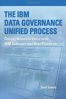 THE IBM DATA GOVERNANCE UNIFIED PROCESS: DRIVING BUSINESS By Sunil Soares *VG+*