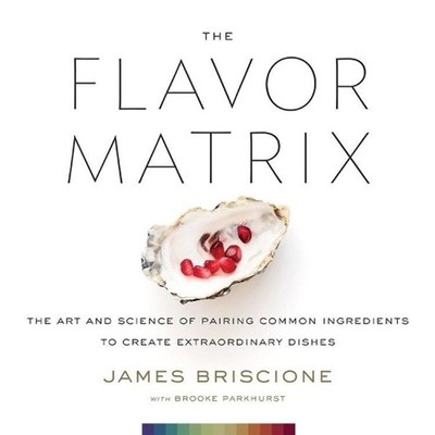 The Flavor Matrix: The Art and Science of Pairing Common Ingredients to Create E