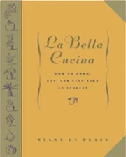 La Bella Cucina: How to Cook, Eat, and Live Like an Italian by Viana La Place