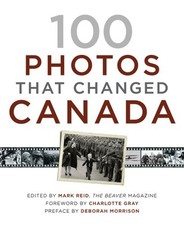 100 Photos That Changed Canada - hardcover Mark Reid|Charlotte Gray