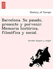Barcelona. Su pasado, presente y porvenir. Memoria histo rica, filoso fica y-,