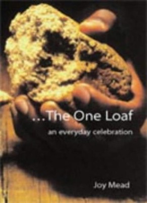 The One Loaf: An Everyday Celebration,Joy Mead