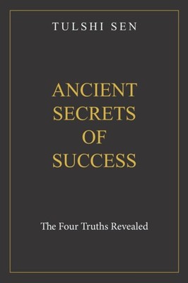 Ancient Secrets Of Success: The Four Eternal Truths Revealed - paperback Sen...
