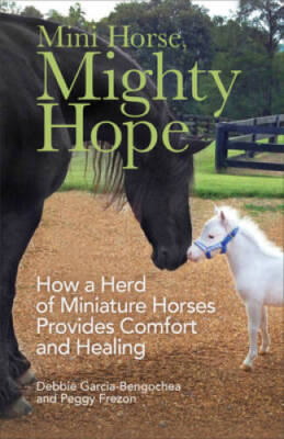 Mini Horse, Mighty Hope: How a Herd of Miniature Horses Provides Com - VERY GOOD