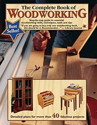 The Complete Book of Woodworking : Step-By-Step Guide to Essentia
