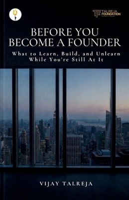 Before You Become a Founder- What to Learn,Build, and Unlearn While You're Still