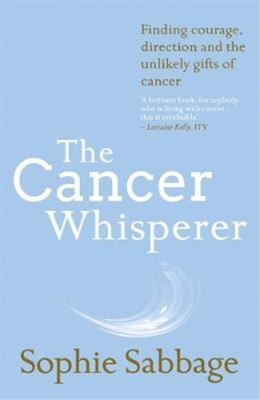 The Cancer Whisperer: Finding courage, direction and the unlikely gifts of cance