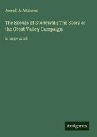 Joseph A. Altsheler | The Scouts Of Stonewall; The Story Of The Great Valley...