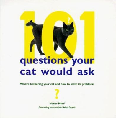 101 Questions Your Cat Would Ask: What's Bothering Your Cat and How to Solve...