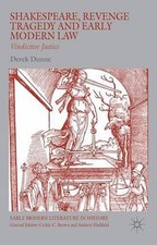Shakespeare, Revenge Tragedy and Early Modern Law: Vindictive Justice by Derek D