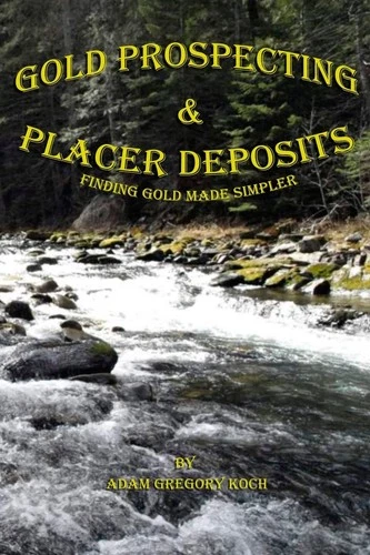 Gold Prospecting & Placer Deposits: Finding Gold Made Simpler By