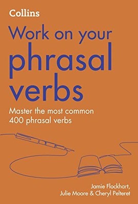 			Phrasal Verbs: B1-C2 (Collins Work on Youra), Flockhart, Pelteret, Moore..		