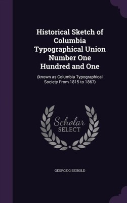Seibold - Historical Sketch of Columbia Typographical Union Number One - X555z