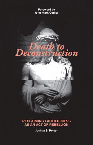 Death to Deconstruction : Reclaiming Faithfulness As an Act of Rebellion by ...