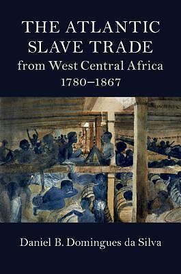 The Atlantic Slave Trade from West Central Africa, 1780–1867 Domingues da Silva