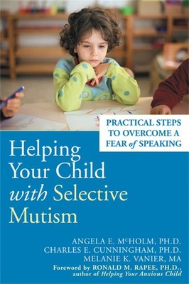 Helping Your Child with Selective Mutism: Practical Steps to Overcome a Fear...