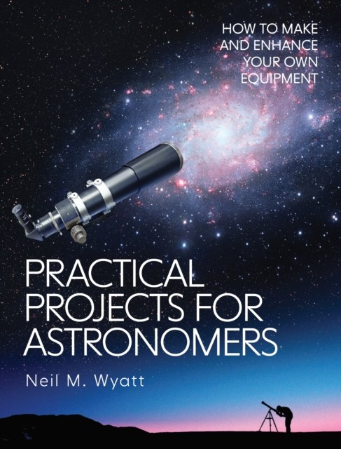 Practical Projects for Astronomers: How to Make and by Neil Wyatt PAPERBACK