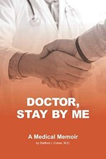 Doctor, Stay By Me by Cohen MD, Stafford I.